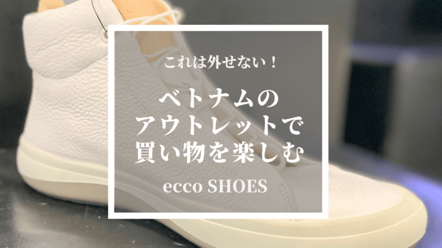 ベトナム ホーチミンのアウトレットで買い物を楽しもう Ecco靴編 Kikkake Log